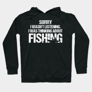 Sorry I Wasn't Listening I Was Thinking About Fishing Hoodie